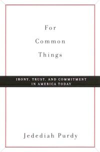 For Common Things: Irony, Trust, and Commitment in America Today